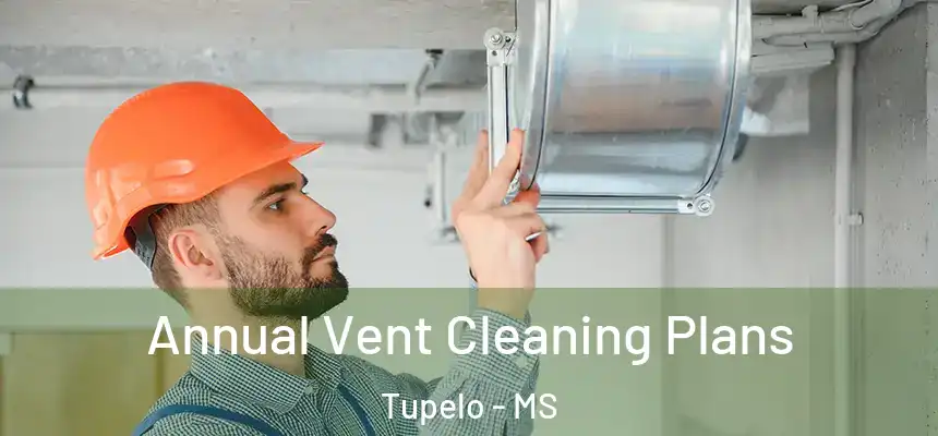 Annual Vent Cleaning Plans Tupelo - MS