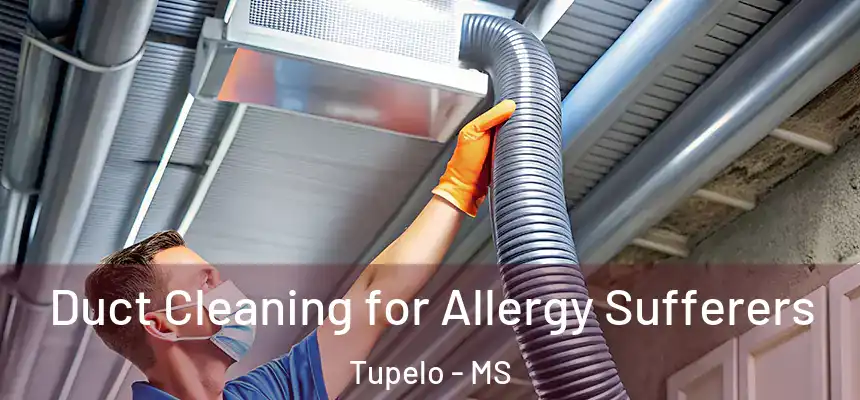  Duct Cleaning for Allergy Sufferers Tupelo - MS