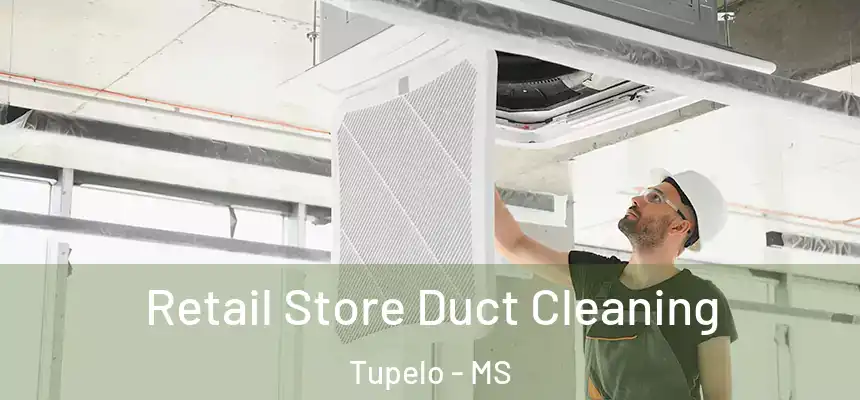  Retail Store Duct Cleaning Tupelo - MS
